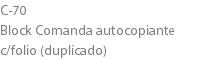 C-70
Block Comanda autocopiante
c/folio (duplicado)