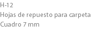 H-12
Hojas de repuesto para carpeta Cuadro 7 mm
